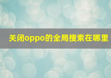 关闭oppo的全局搜索在哪里