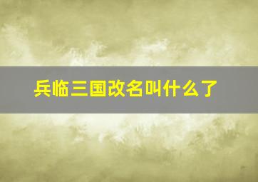 兵临三国改名叫什么了