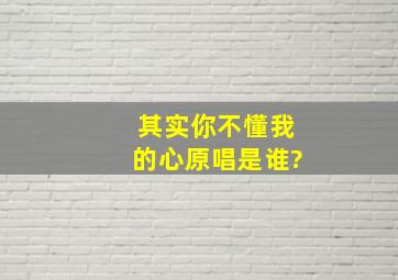 其实你不懂我的心原唱是谁?