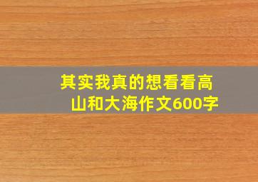 其实我真的想看看高山和大海作文600字