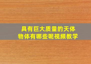 具有巨大质量的天体物体有哪些呢视频教学