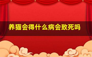 养猫会得什么病会致死吗