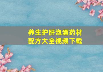 养生护肝泡酒药材配方大全视频下载