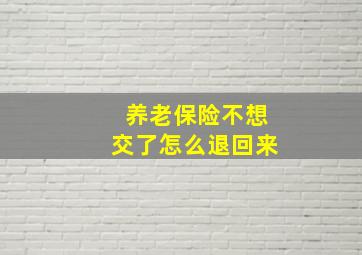 养老保险不想交了怎么退回来