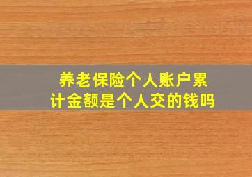 养老保险个人账户累计金额是个人交的钱吗