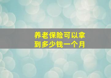 养老保险可以拿到多少钱一个月