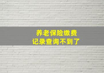 养老保险缴费记录查询不到了