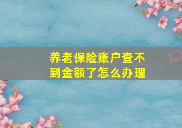 养老保险账户查不到金额了怎么办理