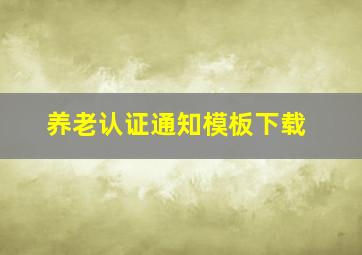 养老认证通知模板下载