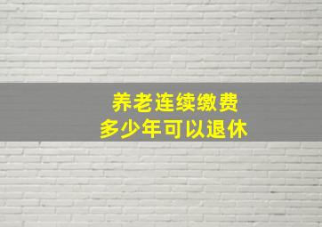 养老连续缴费多少年可以退休