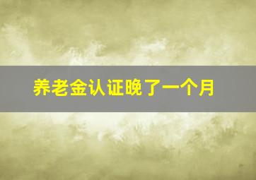 养老金认证晚了一个月