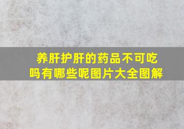 养肝护肝的药品不可吃吗有哪些呢图片大全图解