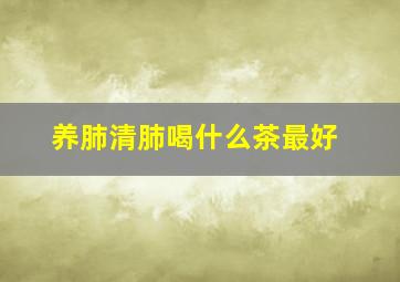 养肺清肺喝什么茶最好