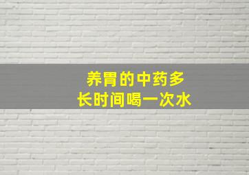 养胃的中药多长时间喝一次水