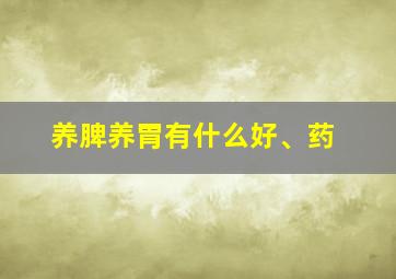 养脾养胃有什么好、药