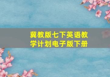 冀教版七下英语教学计划电子版下册