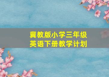 冀教版小学三年级英语下册教学计划