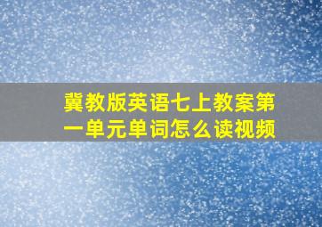 冀教版英语七上教案第一单元单词怎么读视频