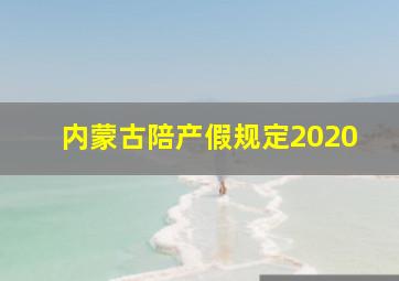 内蒙古陪产假规定2020