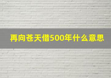 再向苍天借500年什么意思