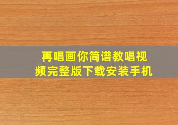 再唱画你简谱教唱视频完整版下载安装手机