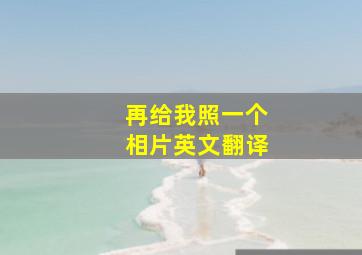 再给我照一个相片英文翻译