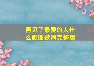 再见了最爱的人什么歌曲歌词完整版