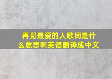 再见最爱的人歌词是什么意思啊英语翻译成中文