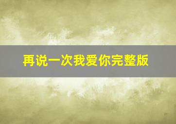 再说一次我爱你完整版