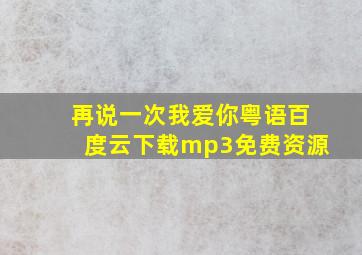 再说一次我爱你粤语百度云下载mp3免费资源