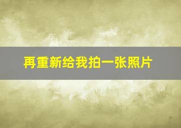 再重新给我拍一张照片