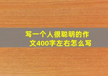 写一个人很聪明的作文400字左右怎么写