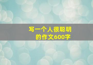 写一个人很聪明的作文600字