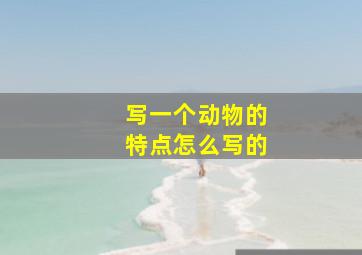 写一个动物的特点怎么写的