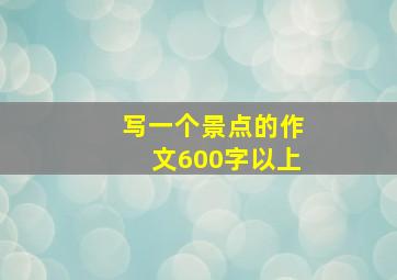 写一个景点的作文600字以上