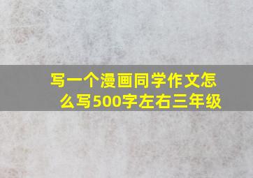 写一个漫画同学作文怎么写500字左右三年级