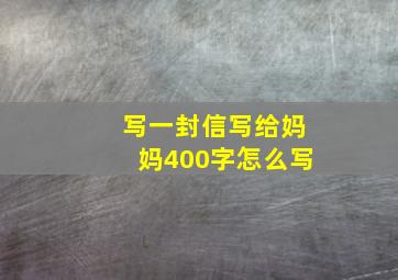 写一封信写给妈妈400字怎么写