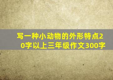 写一种小动物的外形特点20字以上三年级作文300字