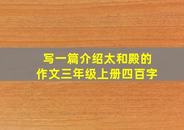 写一篇介绍太和殿的作文三年级上册四百字