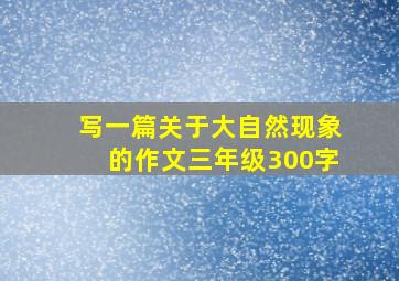 写一篇关于大自然现象的作文三年级300字