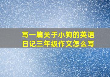 写一篇关于小狗的英语日记三年级作文怎么写