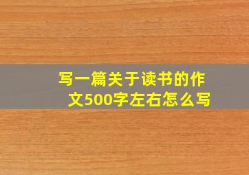 写一篇关于读书的作文500字左右怎么写