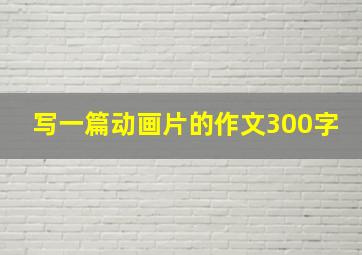 写一篇动画片的作文300字