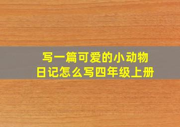 写一篇可爱的小动物日记怎么写四年级上册