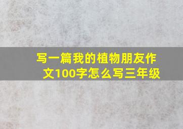 写一篇我的植物朋友作文100字怎么写三年级