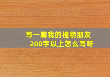 写一篇我的植物朋友200字以上怎么写呀