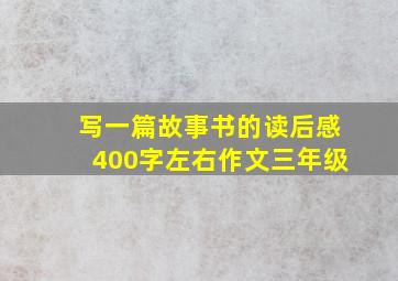 写一篇故事书的读后感400字左右作文三年级