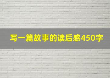 写一篇故事的读后感450字