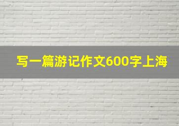 写一篇游记作文600字上海