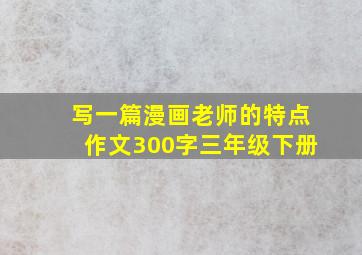 写一篇漫画老师的特点作文300字三年级下册